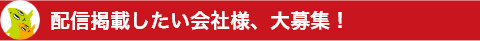 配信掲載したい会社様、大募集！
